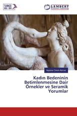 Kadın Bedeninin Betimlenmesine Dair Örnekler ve Seramik Yorumlar