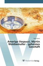 Amerigo Vespucci, Martin Waldsemuller - geheimes Geschäft