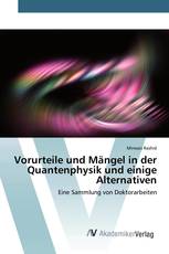 Vorurteile und Mängel in der Quantenphysik und einige Alternativen