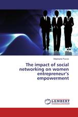 The impact of social networking on women entrepreneur’s empowerment