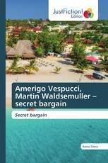 Amerigo Vespucci, Martin Waldsemuller – secret bargain