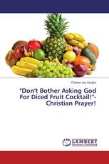 "Don't Bother Asking God For Diced Fruit Cocktail!"-Christian Prayer!