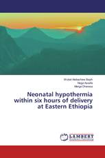 Neonatal hypothermia within six hours of delivery at Eastern Ethiopia