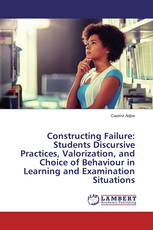 Constructing Failure: Students Discursive Practices, Valorization, and Choice of Behaviour in Learning and Examination Situations