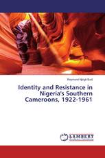 Identity and Resistance in Nigeria's Southern Cameroons, 1922-1961