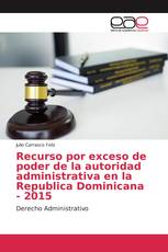 Recurso por exceso de poder de la autoridad administrativa en laRepublica Dominicana - 2015