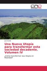 Una Nueva Utopía para transformar esta sociedad decadente. Volumen IV