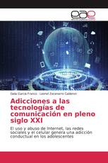 Adicciones a las tecnologías de comunicación en pleno siglo XXI