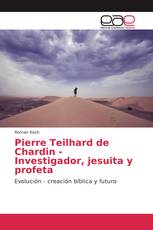 Pierre Teilhard de Chardin - Investigador, jesuita y profeta