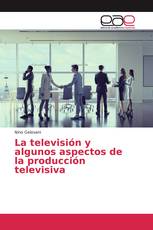 La televisión y algunos aspectos de la producción televisiva