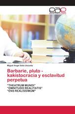 Barbarie, pluto - kakistocracia y esclavitud perpetua