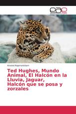 Ted Hughes, Mundo Animal, El Halcón en la Lluvia, Jaguar, Halcón que se posa y zorzales