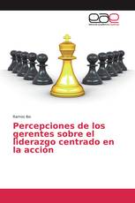 Percepciones de los gerentes sobre el liderazgo centrado en la acción