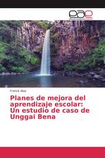 Planes de mejora del aprendizaje escolar: Un estudio de caso de Unggai Bena