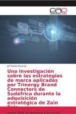 Una investigación sobre las estrategias de marca aplicadas por Trinergy Brand Connectors de Sudáfrica durante la adquisición estratégica de Zain Tele