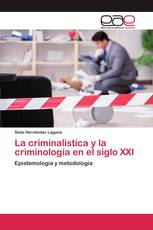 La criminalistica y la criminología en el siglo XXI