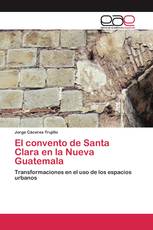 El convento de Santa Clara en la Nueva Guatemala