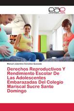 Derechos Reproductivos Y Rendimiento Escolar De Las Adolescentes Embarazadas Del Colegio Mariscal Sucre Santo Domingo