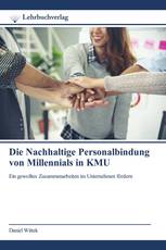 Die Nachhaltige Personalbindung von Millennials in KMU