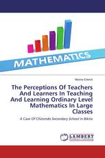 The Perceptions Of Teachers And Learners In Teaching And Learning Ordinary Level Mathematics In Large Classes