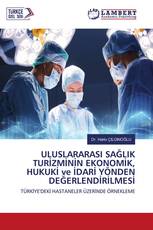 ULUSLARARASI SAĞLIK TURİZMİNİN EKONOMİK, HUKUKİ ve İDARİ YÖNDEN DEĞERLENDİRİLMESİ