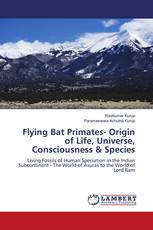 Flying Bat Primates- Origin of Life, Universe, Consciousness & Species