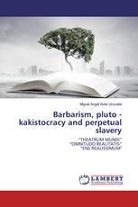 Barbarism, pluto - kakistocracy and perpetual slavery