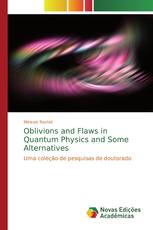 Oblivions and Flaws in Quantum Physics and Some Alternatives