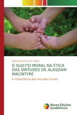 O SUJEITO MORAL NA ÉTICA DAS VIRTUDES DE ALASDAIR MACINTYRE