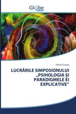 LUCRĂRILE SIMPOSIONULUI „PSIHOLOGIA ȘI PARADIGMELE EI EXPLICATIVE”