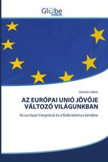 AZ EURÓPAI UNIÓ JÖVŐJE VÁLTOZÓ VILÁGUNKBAN