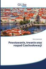 Powstawanie, trwanie oraz rozpad Czechosłowacji