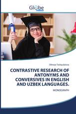 CONTRASTIVE RESEARCH OF ANTONYMS AND CONVERSIVES IN ENGLISH AND UZBEK LANGUAGES.