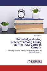 Knowledge sharing practices among library staff in IIUM Gombak Campus
