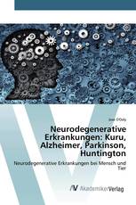 Neurodegenerative Erkrankungen: Kuru, Alzheimer, Parkinson, Huntington