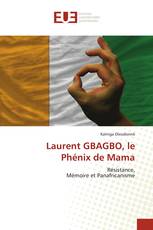 Laurent GBAGBO, le Phénix de Mama
