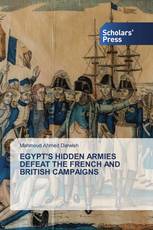 EGYPT'S HIDDEN ARMIES DEFEAT THE FRENCH AND BRITISH CAMPAIGNS