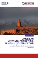 AMERİKAN MİSYONERLERİNİN TÜRK- ERMENİ İLİŞKİLERİNE ETKİSİ