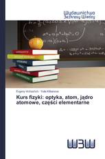 Kurs fizyki: optyka, atom, jądro atomowe, części elementarne