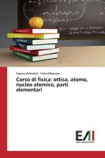 Corso di fisica: ottica, atomo, nucleo atomico, parti elementari