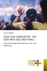 JESUS OUR COMFORTER- THE GOD WHO SEES AND HEALS