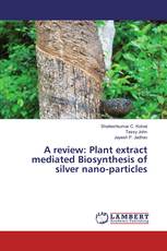A review: Plant extract mediated Biosynthesis of silver nano-particles