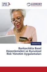 Bankacılıkta Basel Düzenlemeleri ve Kurumsal Risk Yönetim Uygulamaları