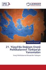 21. Yüzyıl'da Değişen Enerji Politikalarının Türkiye'ye Yansımaları
