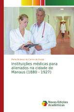 Instituições médicas para alienados na cidade de Manaus (1880 - 1927)