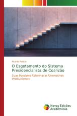 O Esgotamento do Sistema Presidencialista de Coalizão