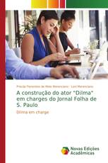 A construção do ator "Dilma" em charges do Jornal Folha de S. Paulo