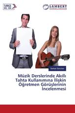 Müzik Derslerinde Akıllı Tahta Kullanımına İlişkin Öğretmen Görüşlerinin İncelenmesi