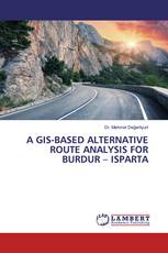 A GIS-BASED ALTERNATIVE ROUTE ANALYSIS FOR BURDUR – ISPARTA
