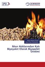 Mısır Atıklarından Katı Biyoyakıt Olarak Biyopelet Üretimi